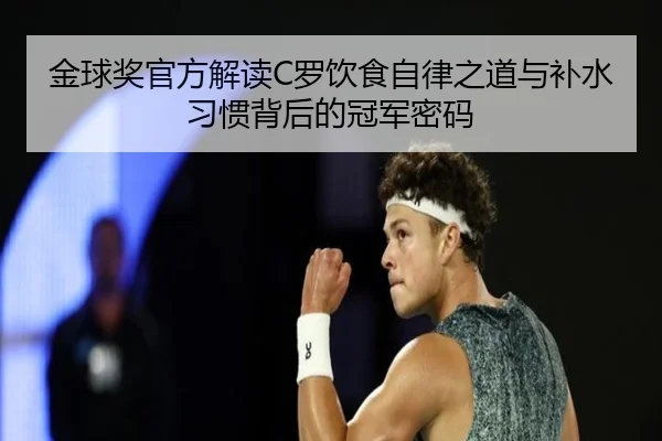 金球奖官方解读C罗饮食自律之道与补水习惯背后的冠军密码